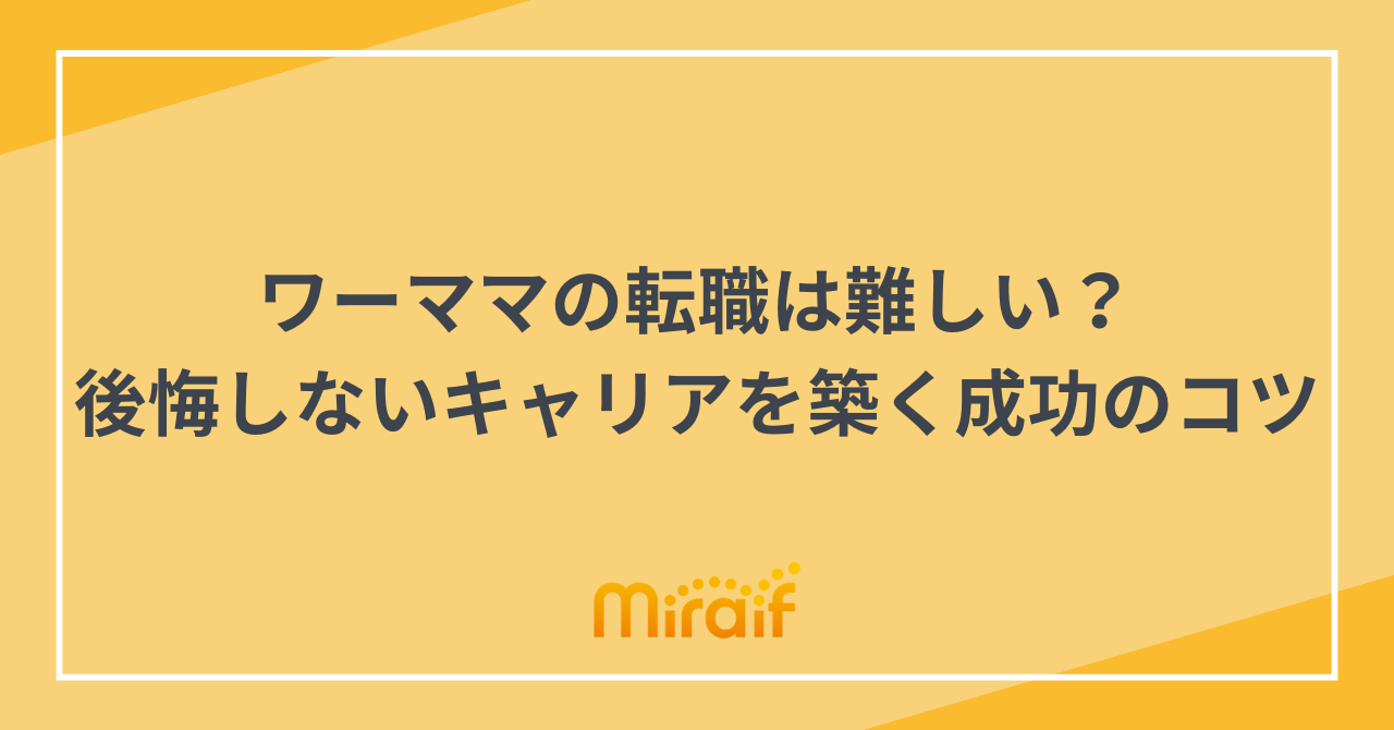ワーママの転職は難しい？後悔しないキャリアを築く成功のコツ