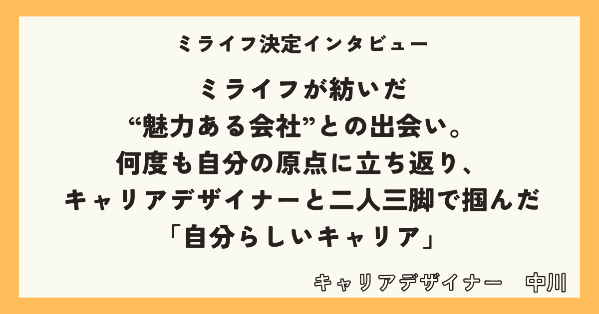 ミライフが紡いだ“魅力ある会社”との出会い。何度も自分の原点に立ち返り、キャリアデザイナーと二人三脚で掴んだ「自分らしいキャリア」